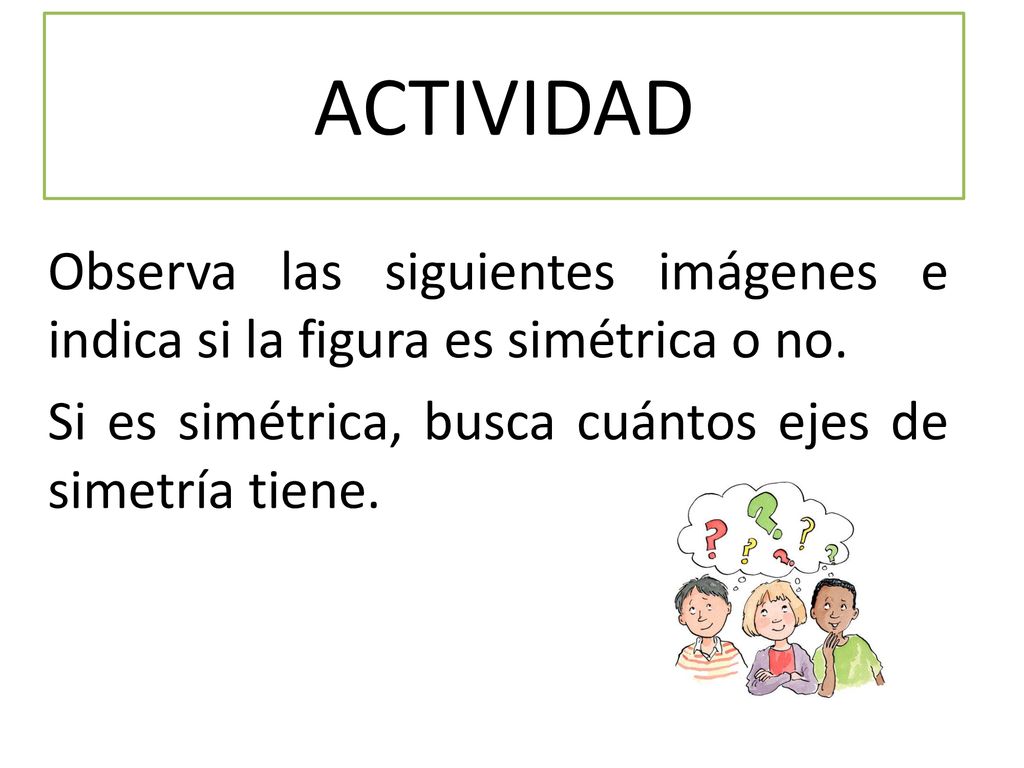 ACTIVIDAD Observa las siguientes imágenes e indica si la figura es simétrica o no.
