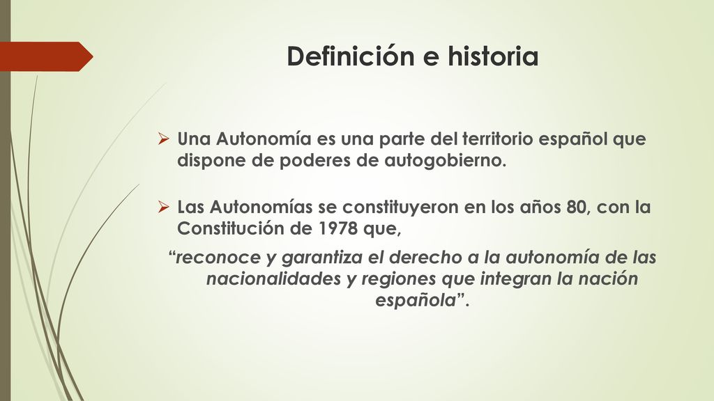 Definición e historia Una Autonomía es una parte del territorio español que dispone de poderes de autogobierno.
