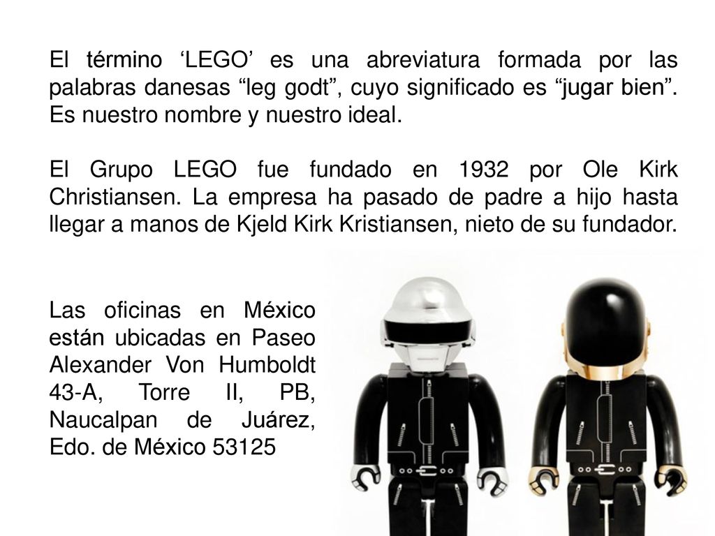 El término ‘LEGO’ es una abreviatura formada por las palabras danesas leg godt , cuyo significado es jugar bien . Es nuestro nombre y nuestro ideal.