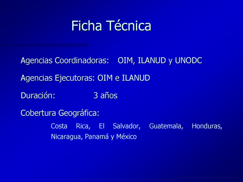 Ficha Técnica Agencias Coordinadoras: OIM, ILANUD y UNODC