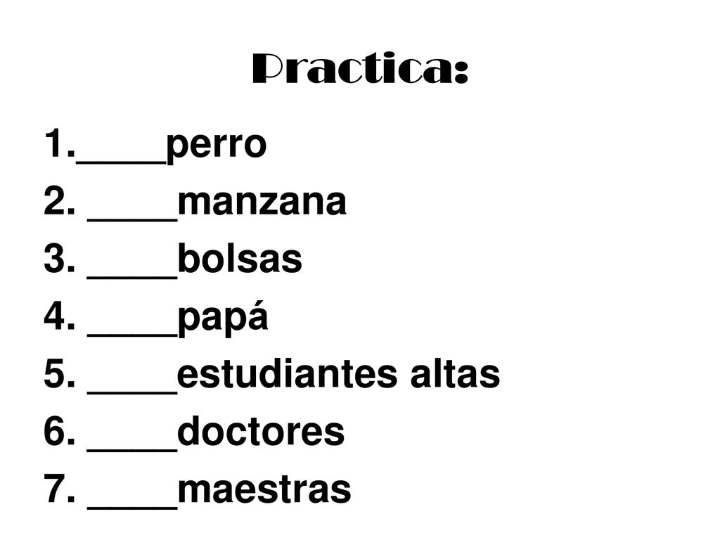 Practica: 1.____perro 2. ____manzana 3. ____bolsas 4. ____papá