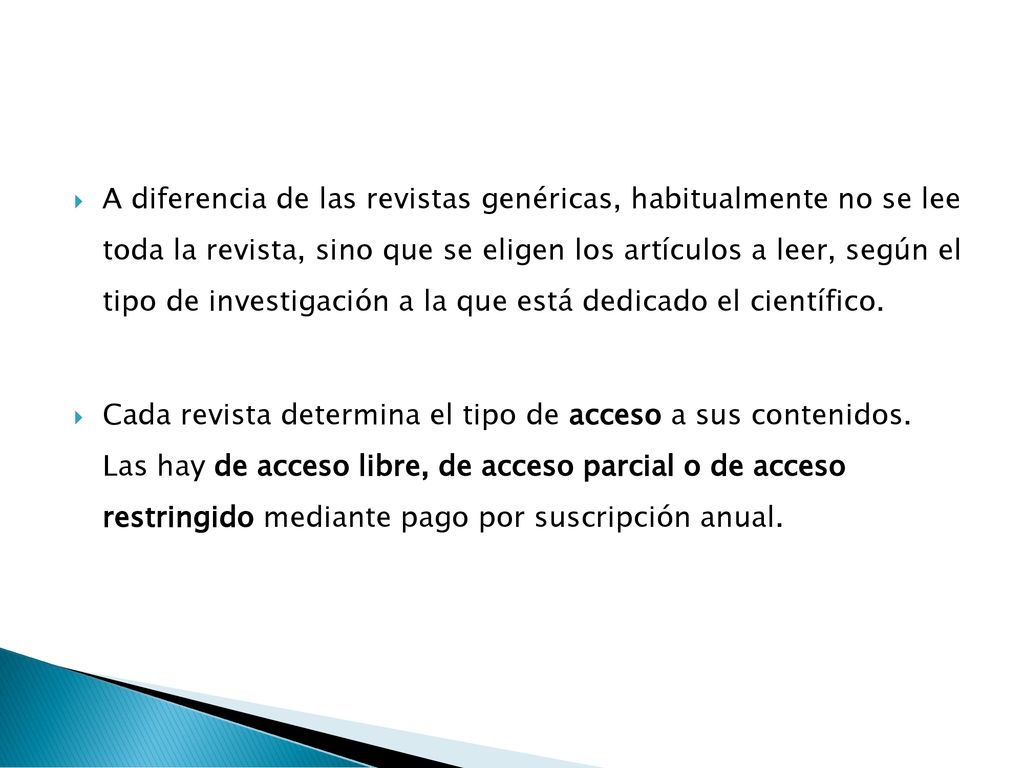 A diferencia de las revistas genéricas, habitualmente no se lee toda la revista, sino que se eligen los artículos a leer, según el tipo de investigación a la que está dedicado el científico.