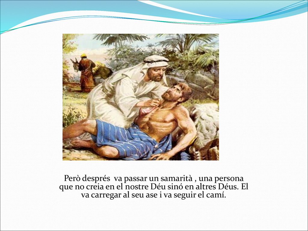 Però després va passar un samarità , una persona que no creia en el nostre Déu sinó en altres Déus.