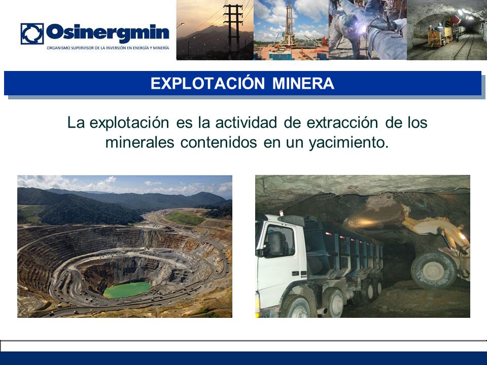 EXPLOTACIÓN MINERA La explotación es la actividad de extracción de los minerales contenidos en un yacimiento.