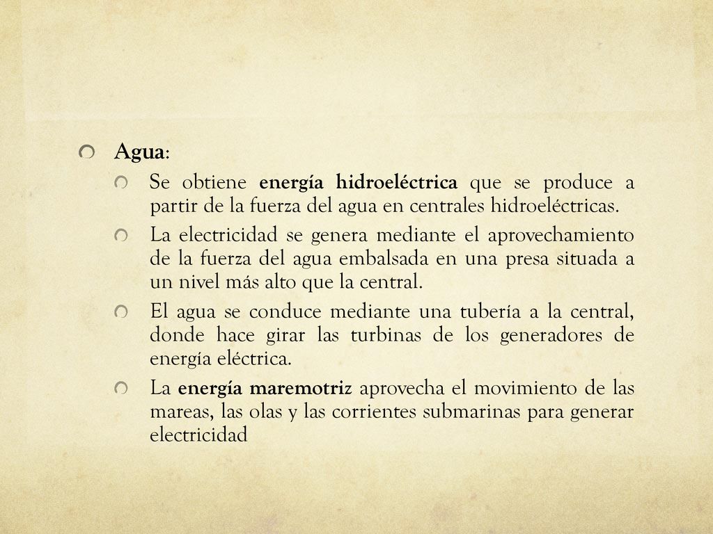Agua: Se obtiene energía hidroeléctrica que se produce a partir de la fuerza del agua en centrales hidroeléctricas.