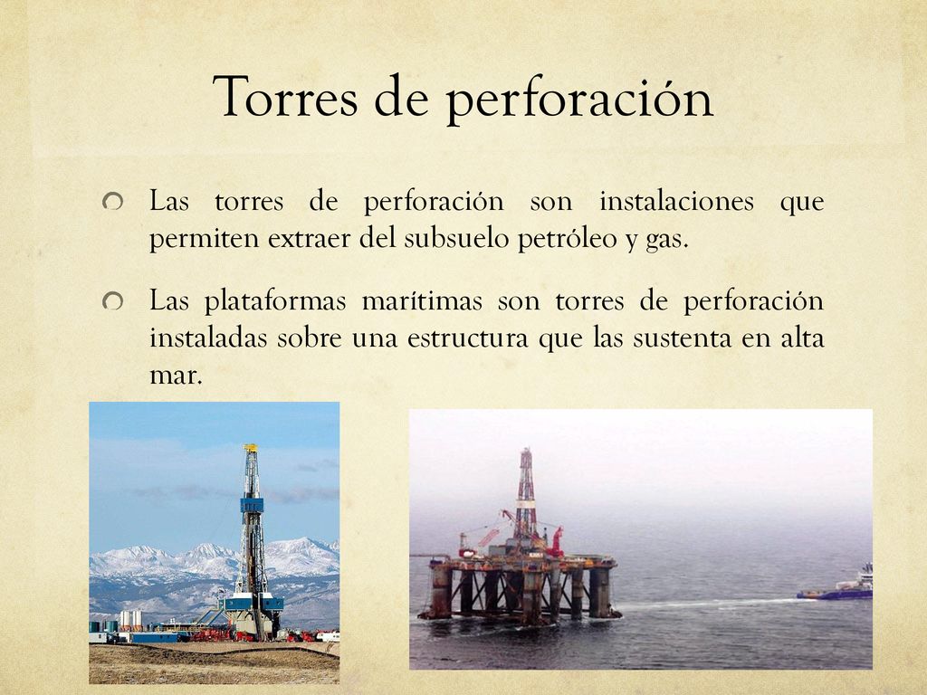 Torres de perforación Las torres de perforación son instalaciones que permiten extraer del subsuelo petróleo y gas.