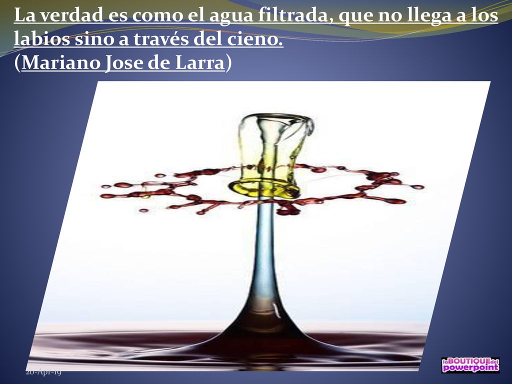 La verdad es como el agua filtrada, que no llega a los labios sino a través del cieno. (Mariano Jose de Larra)