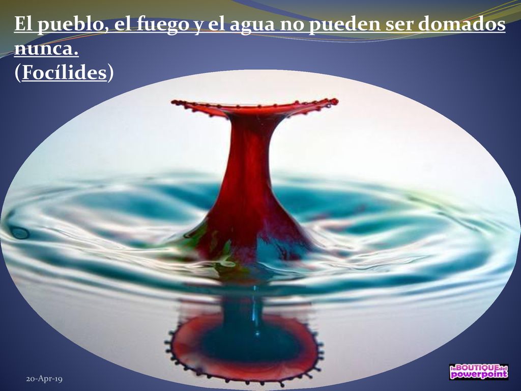 El pueblo, el fuego y el agua no pueden ser domados nunca. (Focílides)