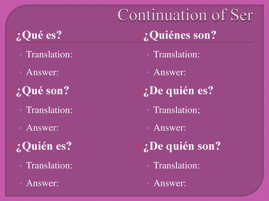 Continuation of Ser ¿Qué es ¿Quiénes son ¿Qué son ¿De quién es