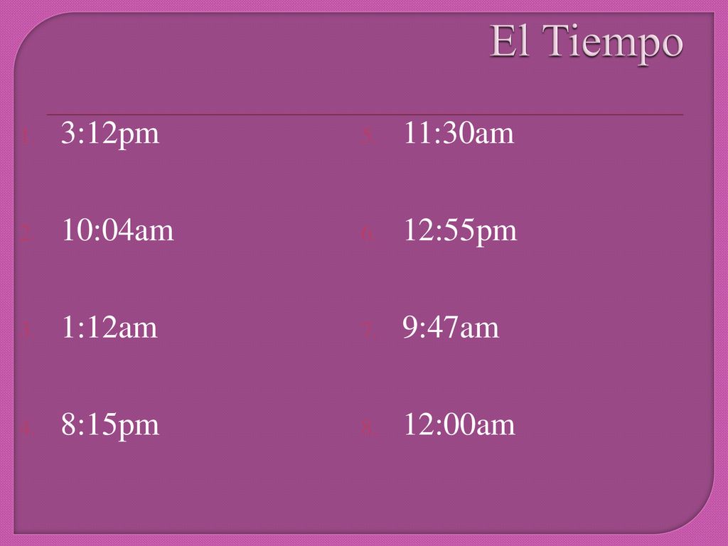 El Tiempo 3:12pm 11:30am 10:04am 12:55pm 1:12am 9:47am 8:15pm 12:00am