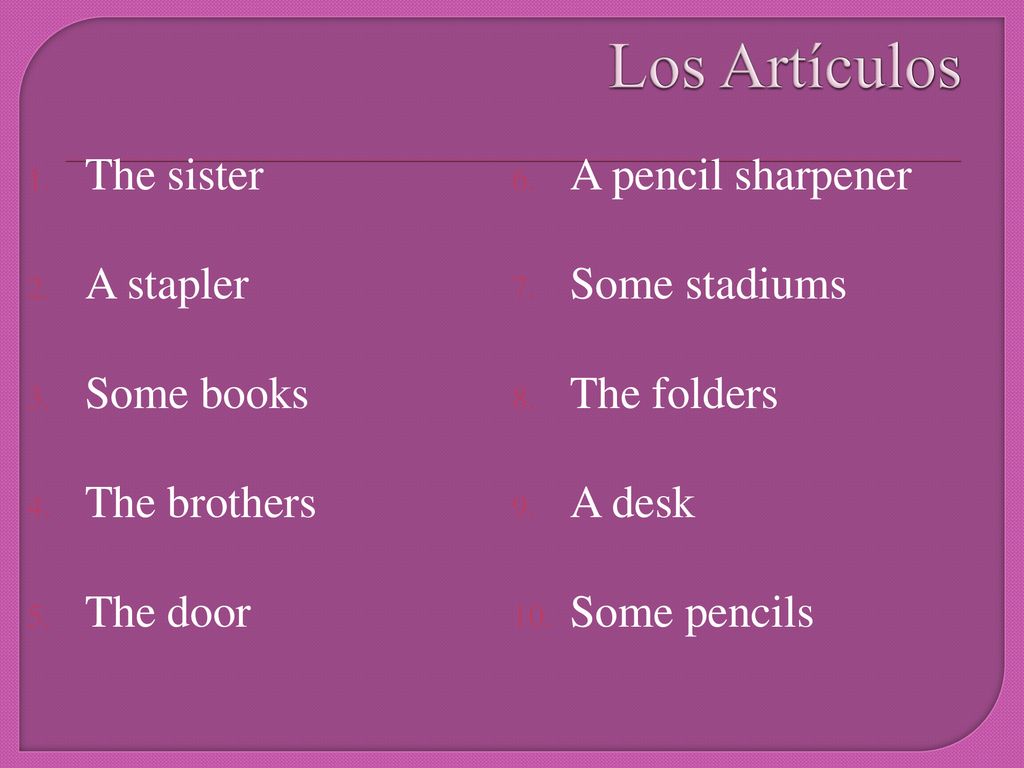 Los Artículos The sister A pencil sharpener A stapler Some stadiums