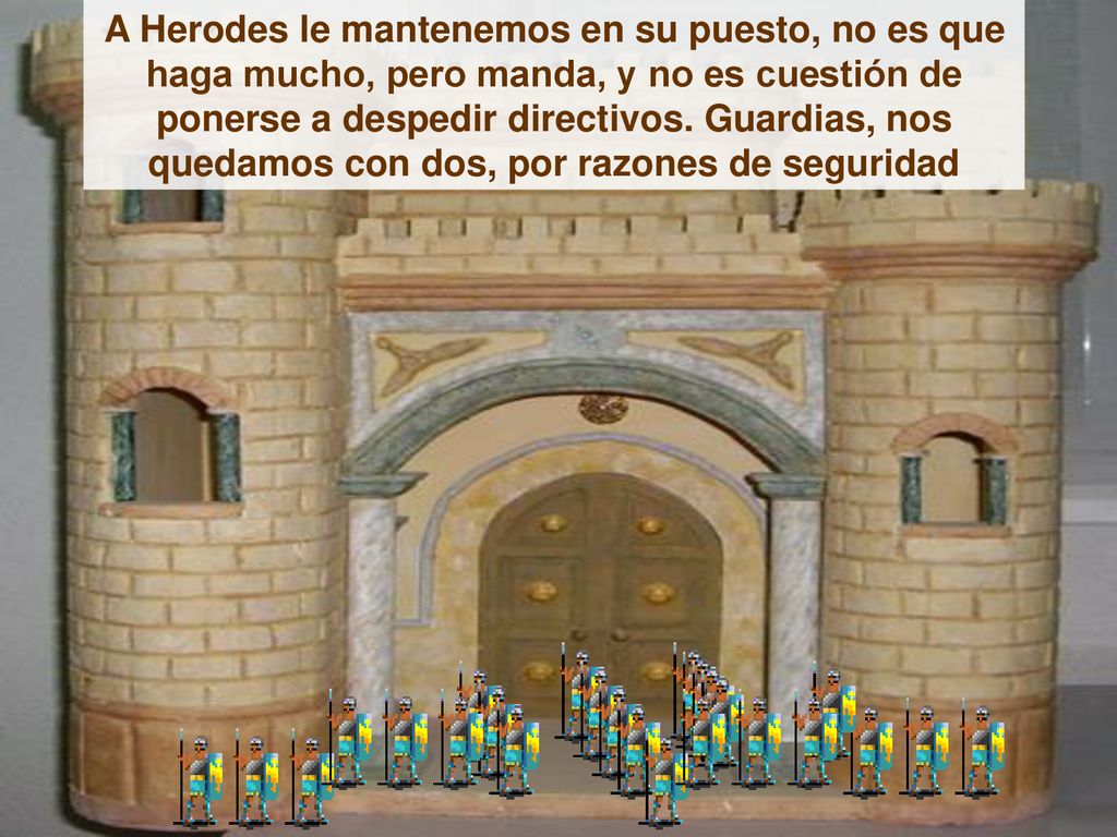 A Herodes le mantenemos en su puesto, no es que haga mucho, pero manda, y no es cuestión de ponerse a despedir directivos.