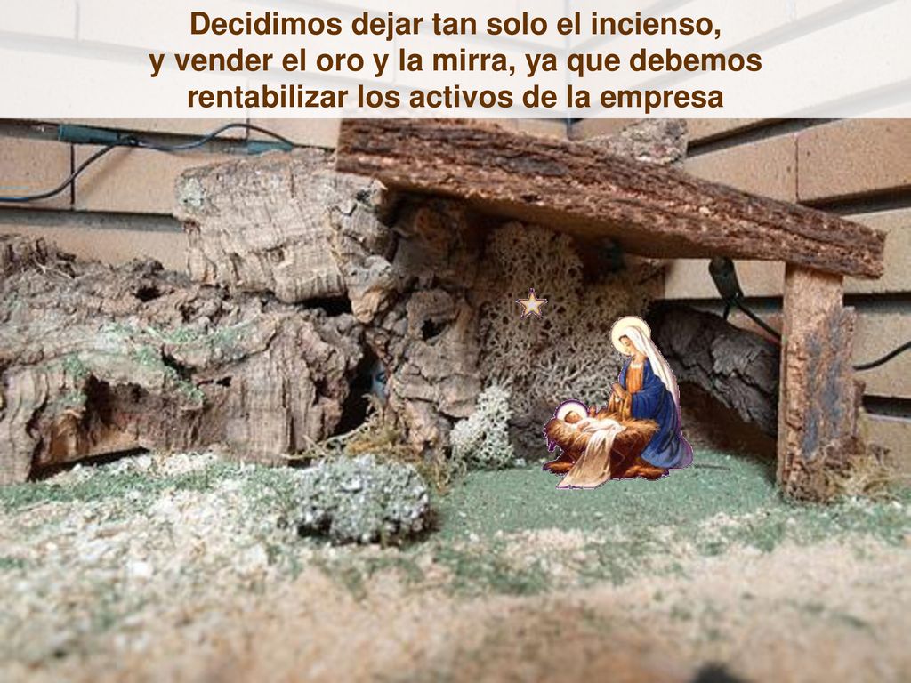 Decidimos dejar tan solo el incienso, y vender el oro y la mirra, ya que debemos rentabilizar los activos de la empresa