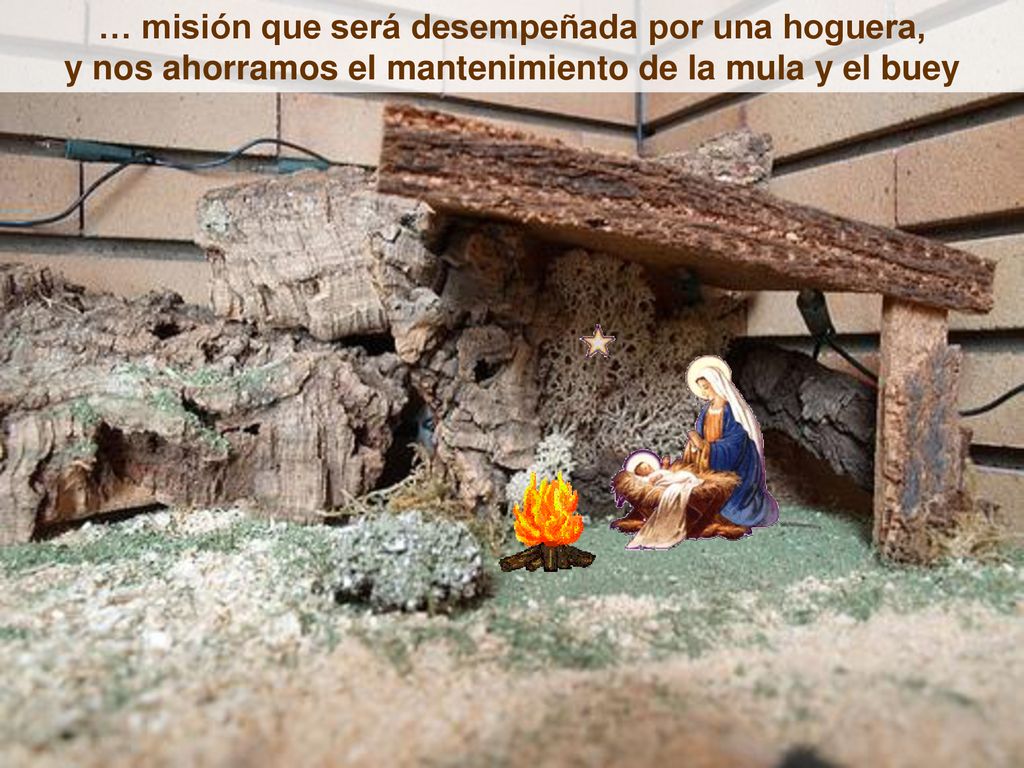 … misión que será desempeñada por una hoguera, y nos ahorramos el mantenimiento de la mula y el buey