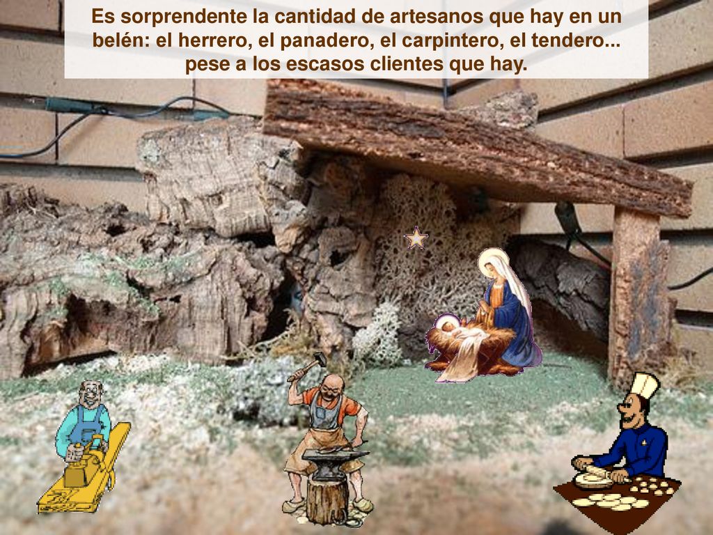 Es sorprendente la cantidad de artesanos que hay en un belén: el herrero, el panadero, el carpintero, el tendero...