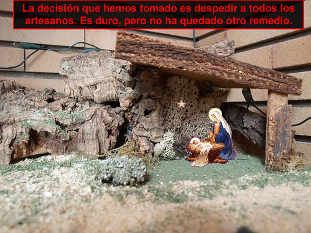 La decisión que hemos tomado es despedir a todos los artesanos