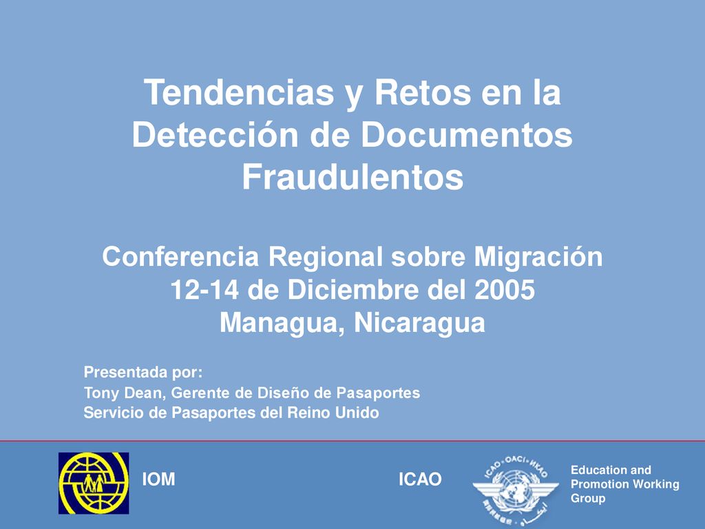 Tendencias y Retos en la Detección de Documentos Fraudulentos Conferencia Regional sobre Migración de Diciembre del 2005 Managua, Nicaragua