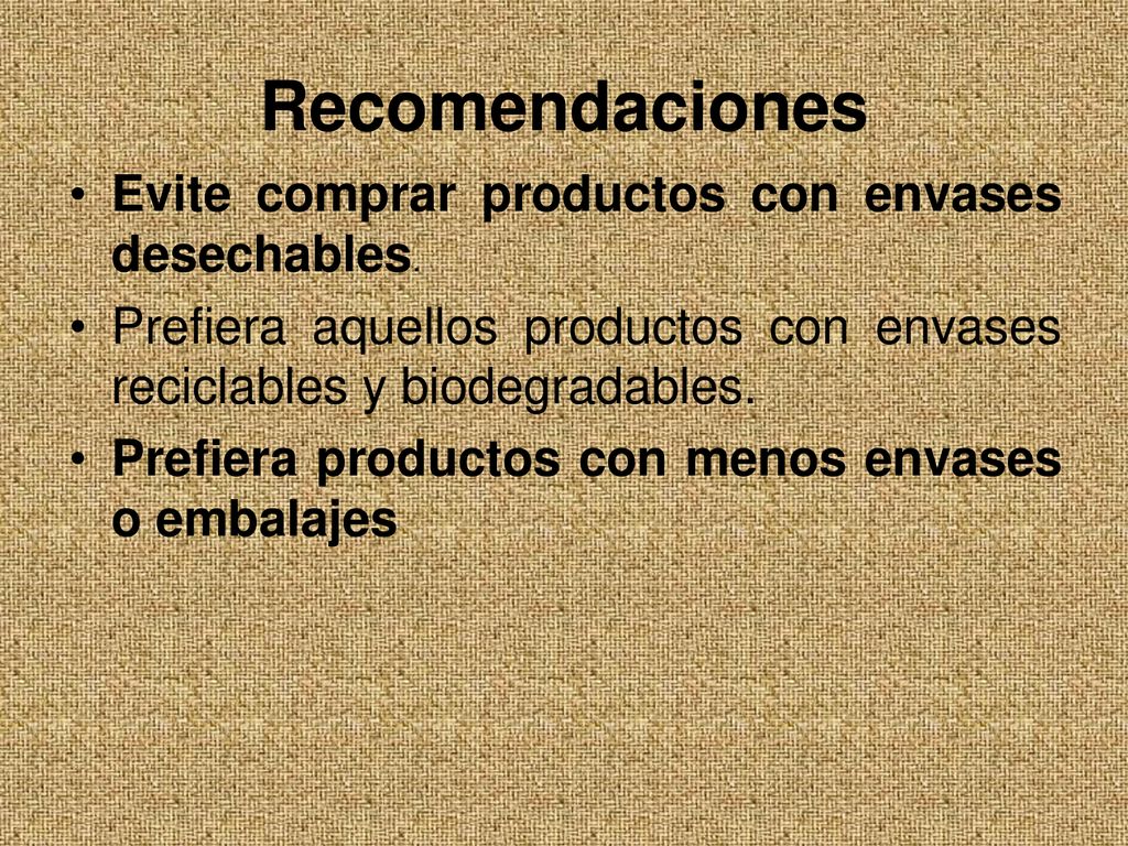 Recomendaciones Evite comprar productos con envases desechables.