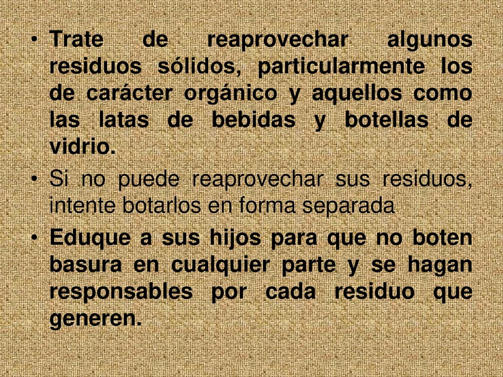 Trate de reaprovechar algunos residuos sólidos, particularmente los de carácter orgánico y aquellos como las latas de bebidas y botellas de vidrio.
