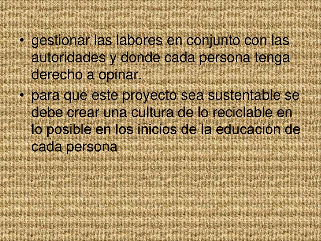 gestionar las labores en conjunto con las autoridades y donde cada persona tenga derecho a opinar.