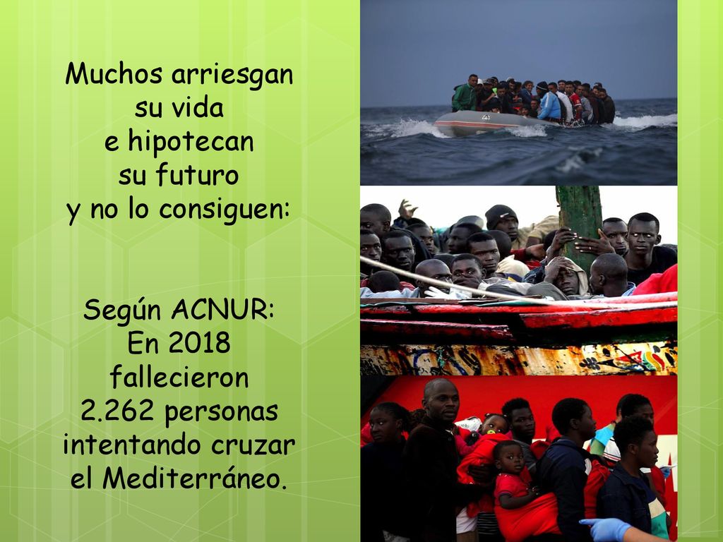 Muchos arriesgan su vida. e hipotecan. su futuro. y no lo consiguen: Según ACNUR: En fallecieron.