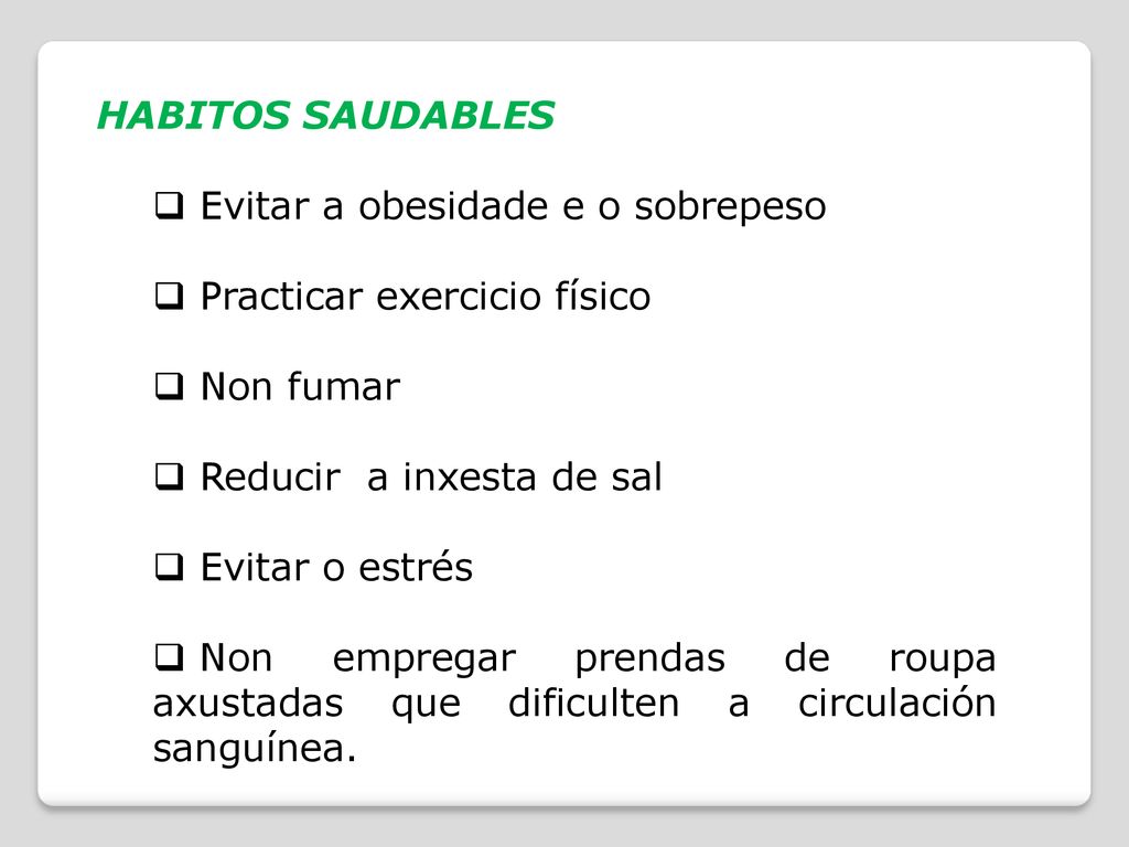 HABITOS SAUDABLES Evitar a obesidade e o sobrepeso. Practicar exercicio físico. Non fumar. Reducir a inxesta de sal.
