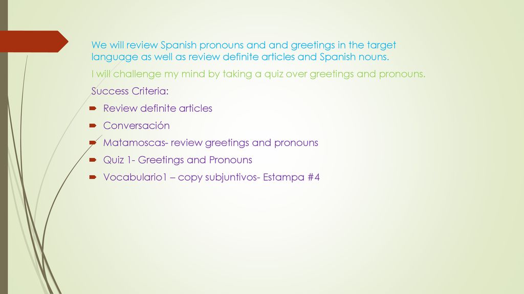 We will review Spanish pronouns and and greetings in the target language as well as review definite articles and Spanish nouns.