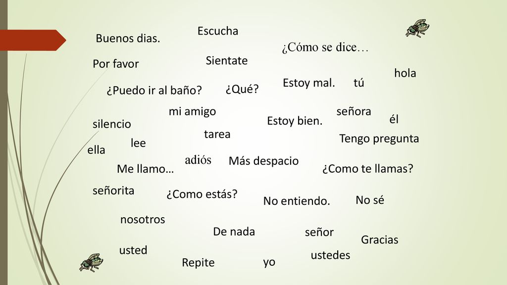 Escucha Buenos dias. ¿Cómo se dice… Sientate. Por favor. hola. Estoy mal. tú. ¿Puedo ir al baño