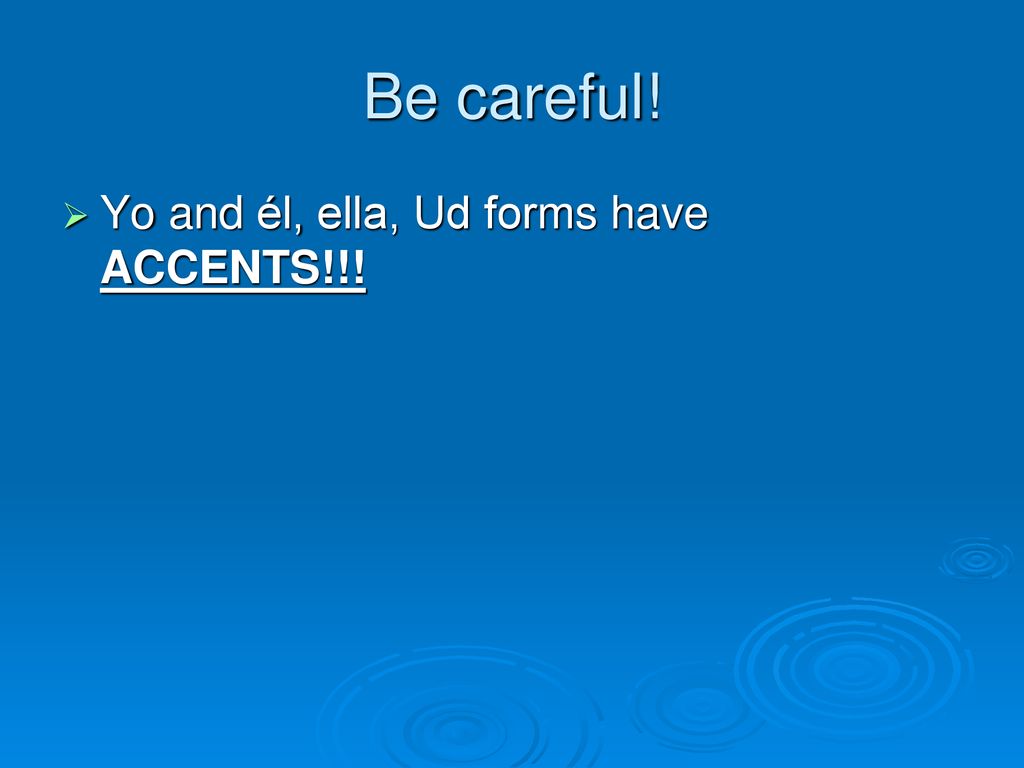 Be careful! Yo and él, ella, Ud forms have ACCENTS!!!