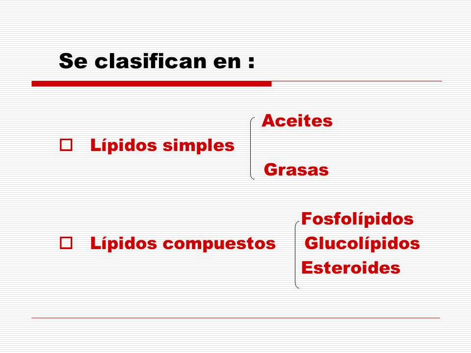 Se clasifican en : Aceites Lípidos simples Grasas Fosfolípidos