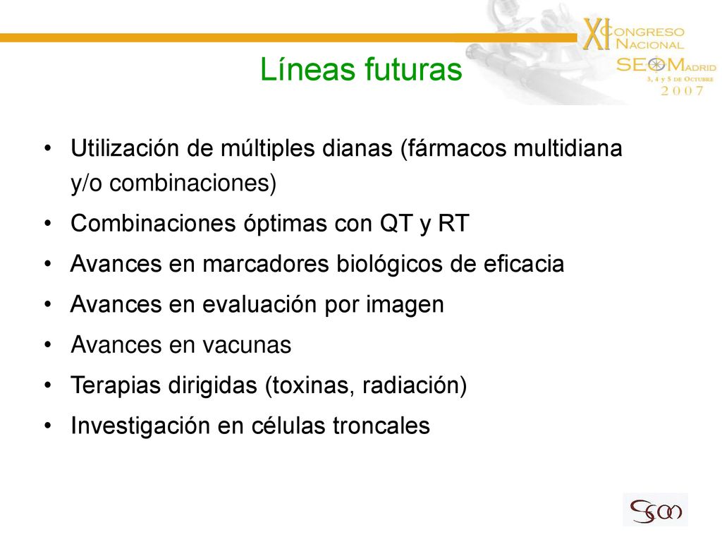 Líneas futuras Utilización de múltiples dianas (fármacos multidiana y/o combinaciones) Combinaciones óptimas con QT y RT.