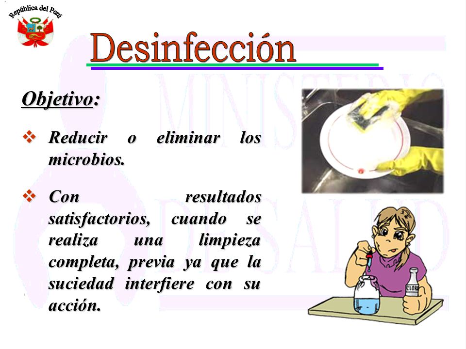 Desinfección Objetivo: Reducir o eliminar los microbios.