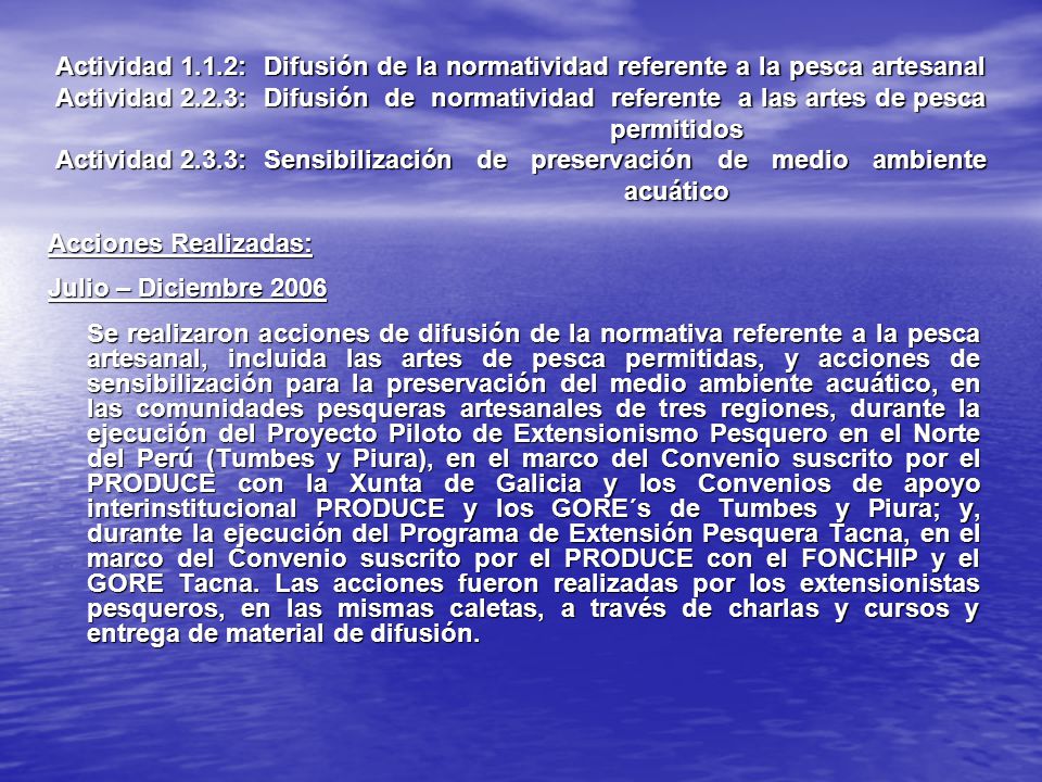 Actividad 1.1.2: Difusión de la normatividad referente a la pesca artesanal Actividad 2.2.3: Difusión de normatividad referente a las artes de pesca permitidos Actividad 2.3.3: Sensibilización de preservación de medio ambiente acuático