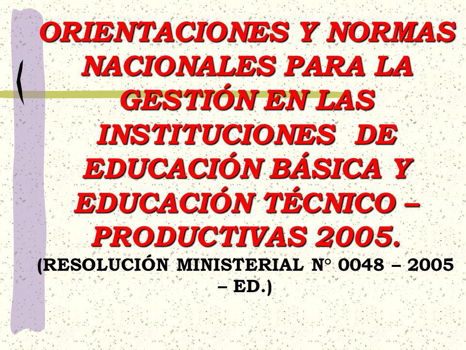ORIENTACIONES Y NORMAS NACIONALES PARA LA GESTIÓN EN LAS INSTITUCIONES DE EDUCACIÓN BÁSICA Y EDUCACIÓN TÉCNICO –PRODUCTIVAS 2005.