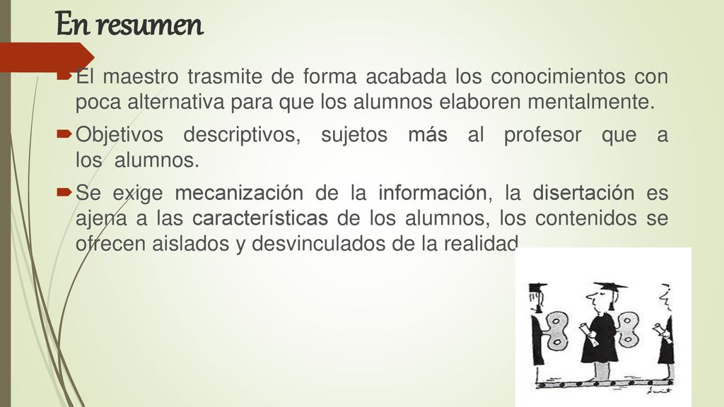 En resumen El maestro trasmite de forma acabada los conocimientos con poca alternativa para que los alumnos elaboren mentalmente.