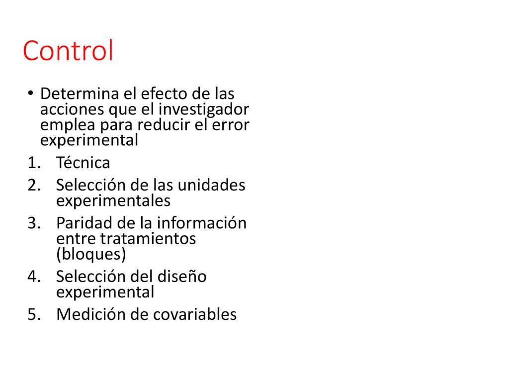 Control Determina el efecto de las acciones que el investigador emplea para reducir el error experimental.
