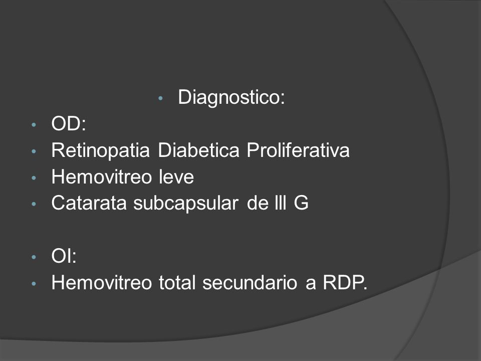 Diagnostico: OD: Retinopatia Diabetica Proliferativa. Hemovitreo leve. Catarata subcapsular de lll G.