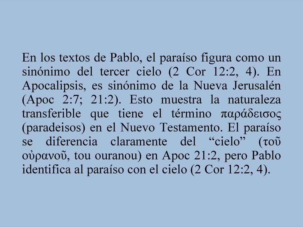 En los textos de Pablo, el paraíso figura como un sinónimo del tercer cielo (2 Cor 12:2, 4).