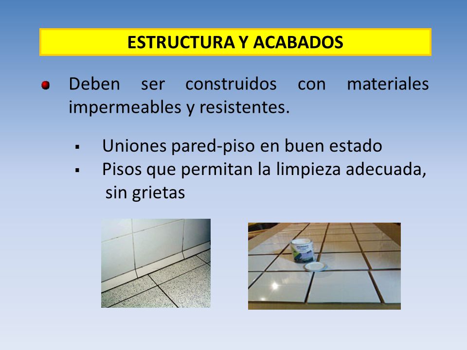 ESTRUCTURA Y ACABADOS Deben ser construidos con materiales impermeables y resistentes. Uniones pared-piso en buen estado.