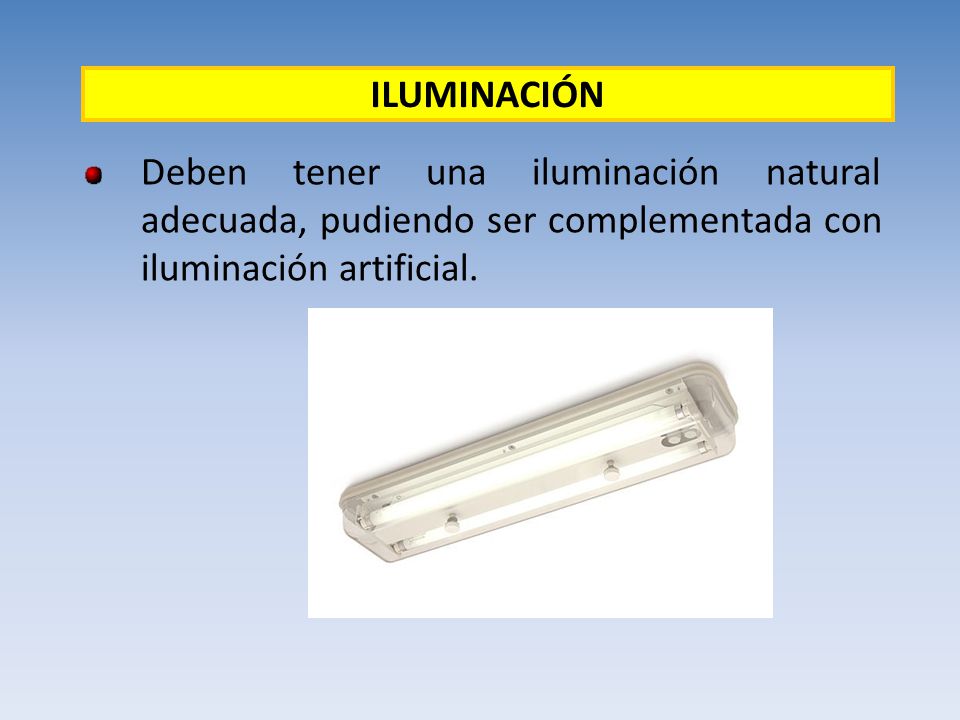 ILUMINACIÓN Deben tener una iluminación natural adecuada, pudiendo ser complementada con iluminación artificial.