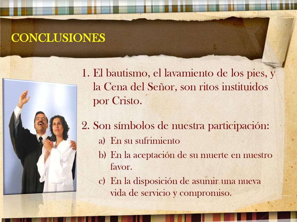 CONCLUSIONES El bautismo, el lavamiento de los pies, y la Cena del Señor, son ritos instituidos por Cristo.