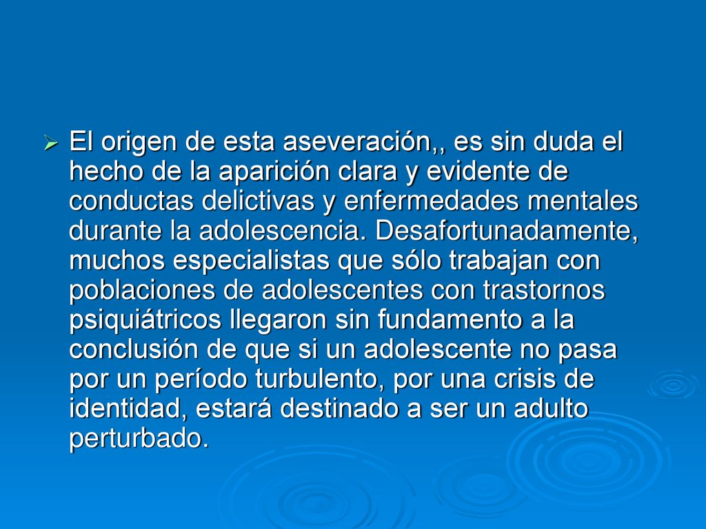 El origen de esta aseveración,, es sin duda el hecho de la aparición clara y evidente de conductas delictivas y enfermedades mentales durante la adolescencia.