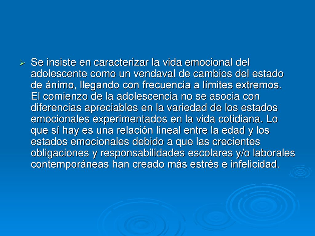 Se insiste en caracterizar la vida emocional del adolescente como un vendaval de cambios del estado de ánimo, llegando con frecuencia a límites extremos.