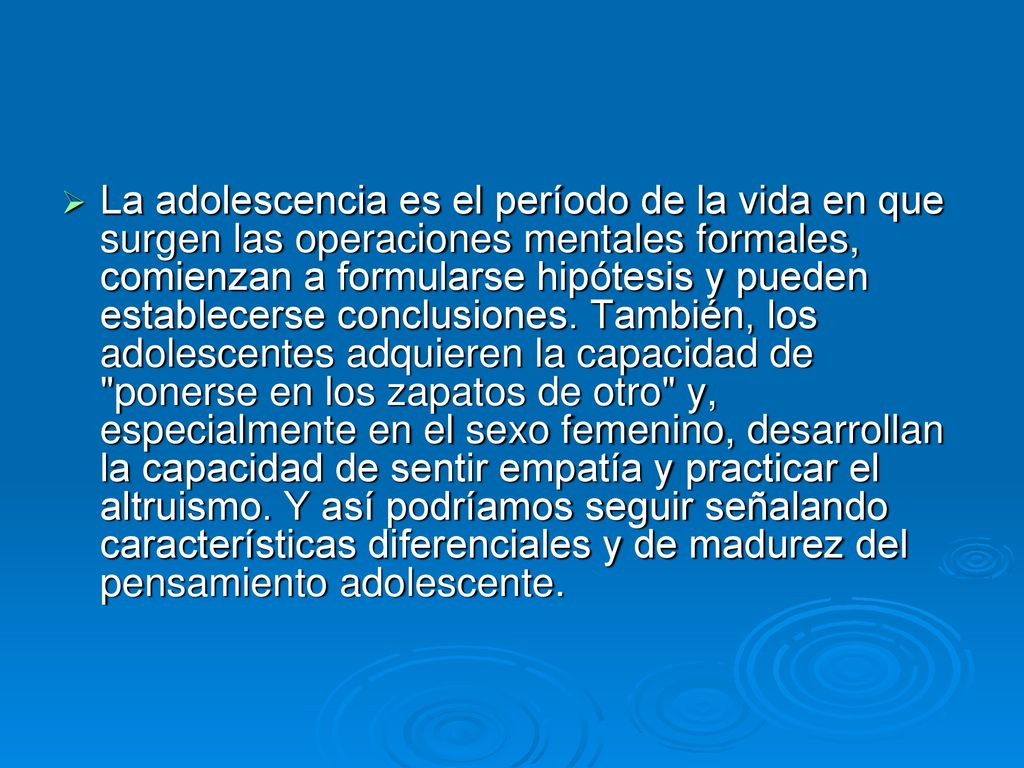 La adolescencia es el período de la vida en que surgen las operaciones mentales formales, comienzan a formularse hipótesis y pueden establecerse conclusiones.