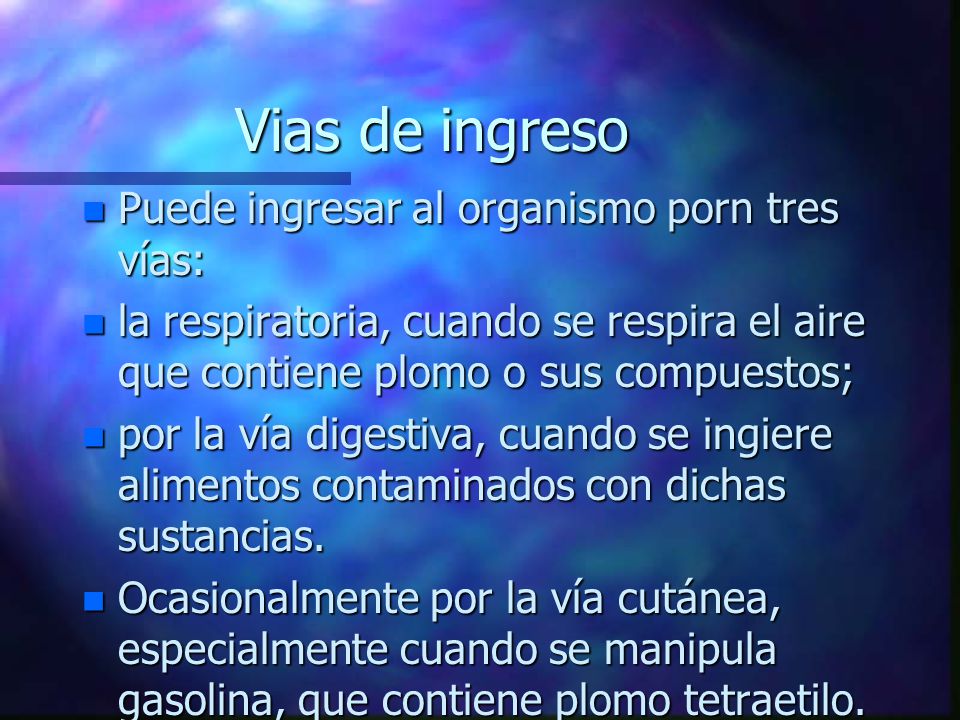 Vias de ingreso Puede ingresar al organismo porn tres vías: