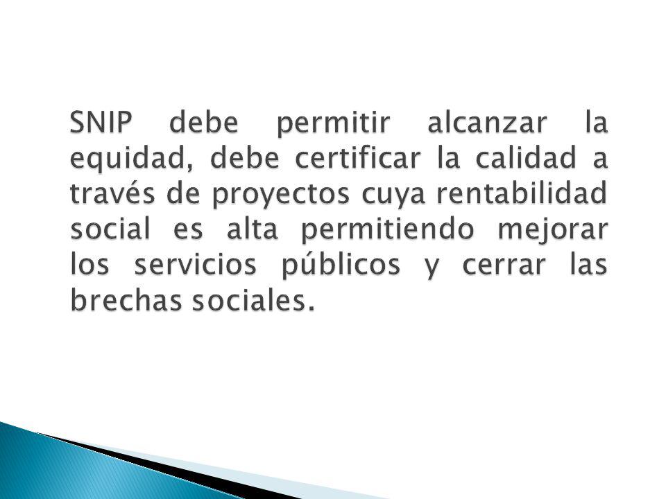 SNIP debe permitir alcanzar la equidad, debe certificar la calidad a través de proyectos cuya rentabilidad social es alta permitiendo mejorar los servicios públicos y cerrar las brechas sociales.
