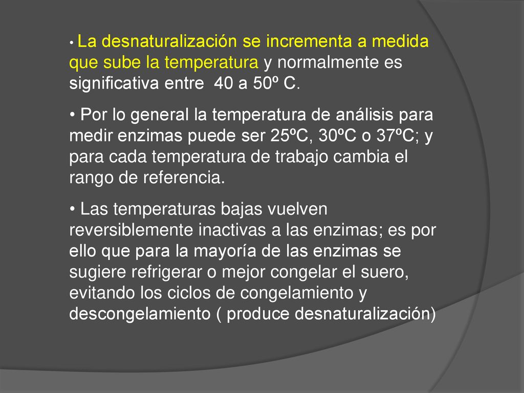 La desnaturalización se incrementa a medida que sube la temperatura y normalmente es significativa entre 40 a 50º C.