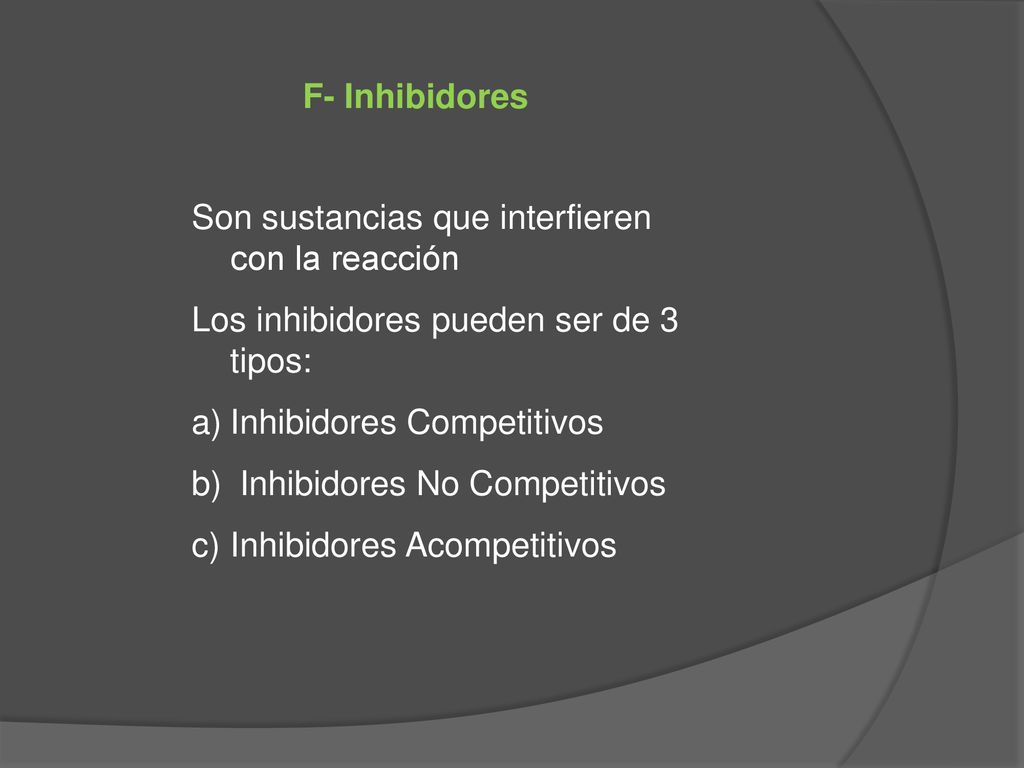 F- Inhibidores Son sustancias que interfieren con la reacción. Los inhibidores pueden ser de 3 tipos: