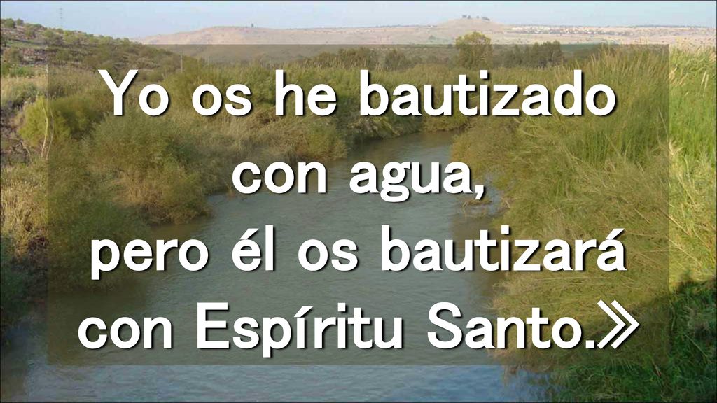 Yo os he bautizado con agua, pero él os bautizará con Espíritu Santo.»