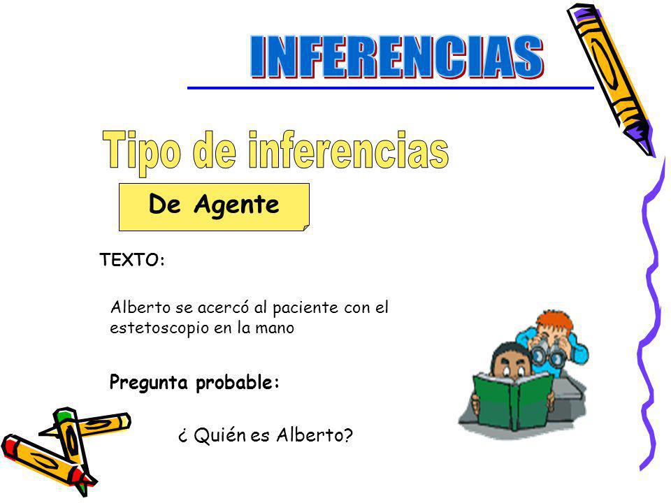 INFERENCIAS Tipo de inferencias De Agente Pregunta probable: